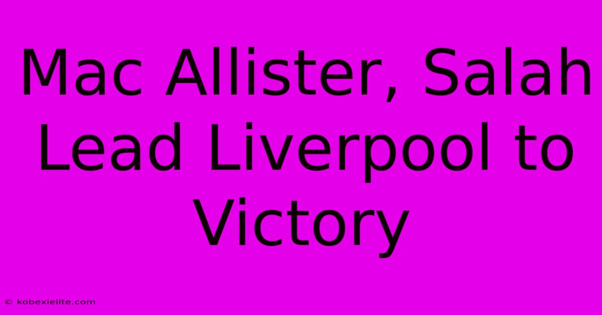 Mac Allister, Salah Lead Liverpool To Victory