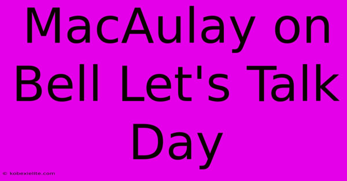 MacAulay On Bell Let's Talk Day 