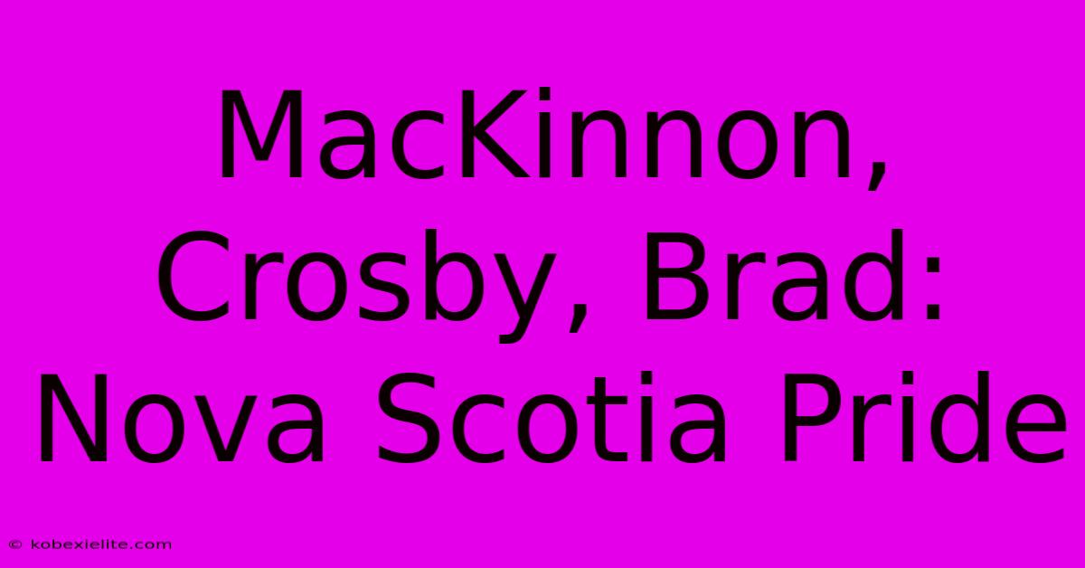 MacKinnon, Crosby, Brad:  Nova Scotia Pride