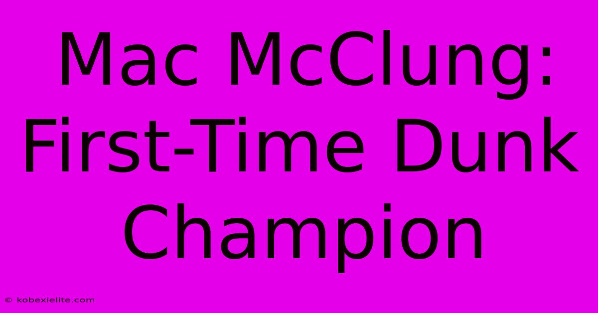 Mac McClung: First-Time Dunk Champion