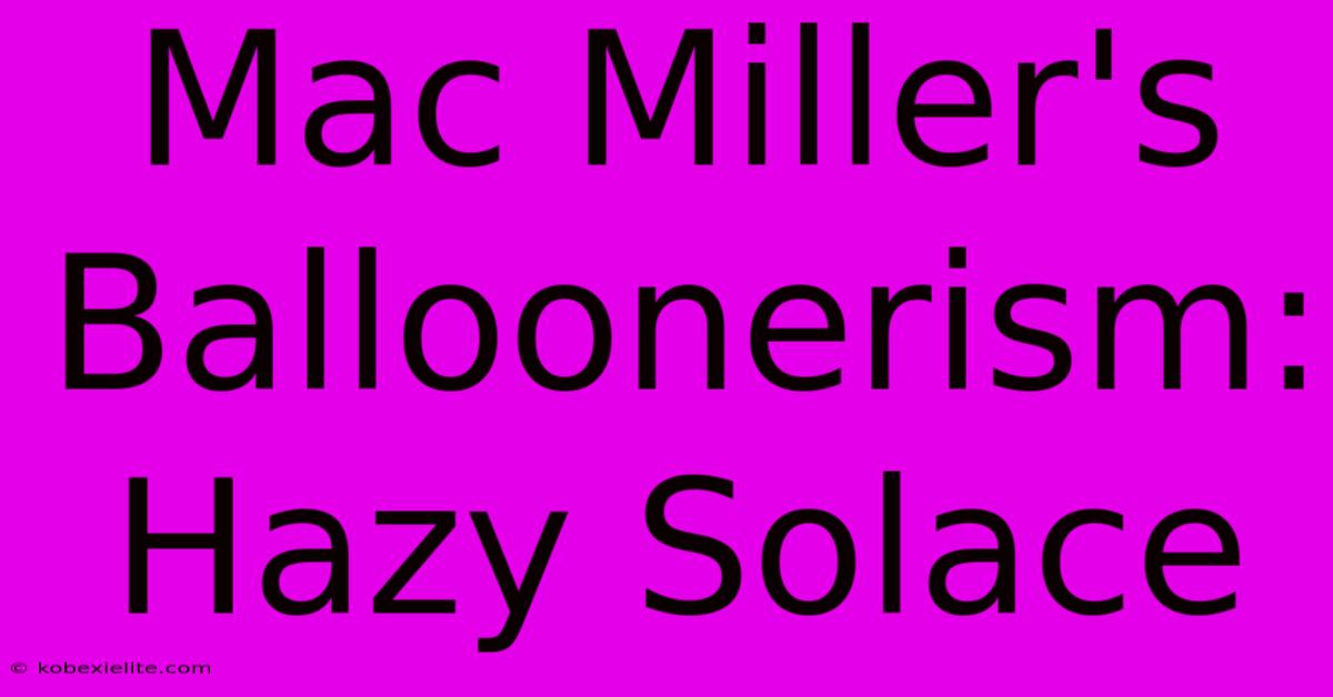 Mac Miller's Balloonerism: Hazy Solace