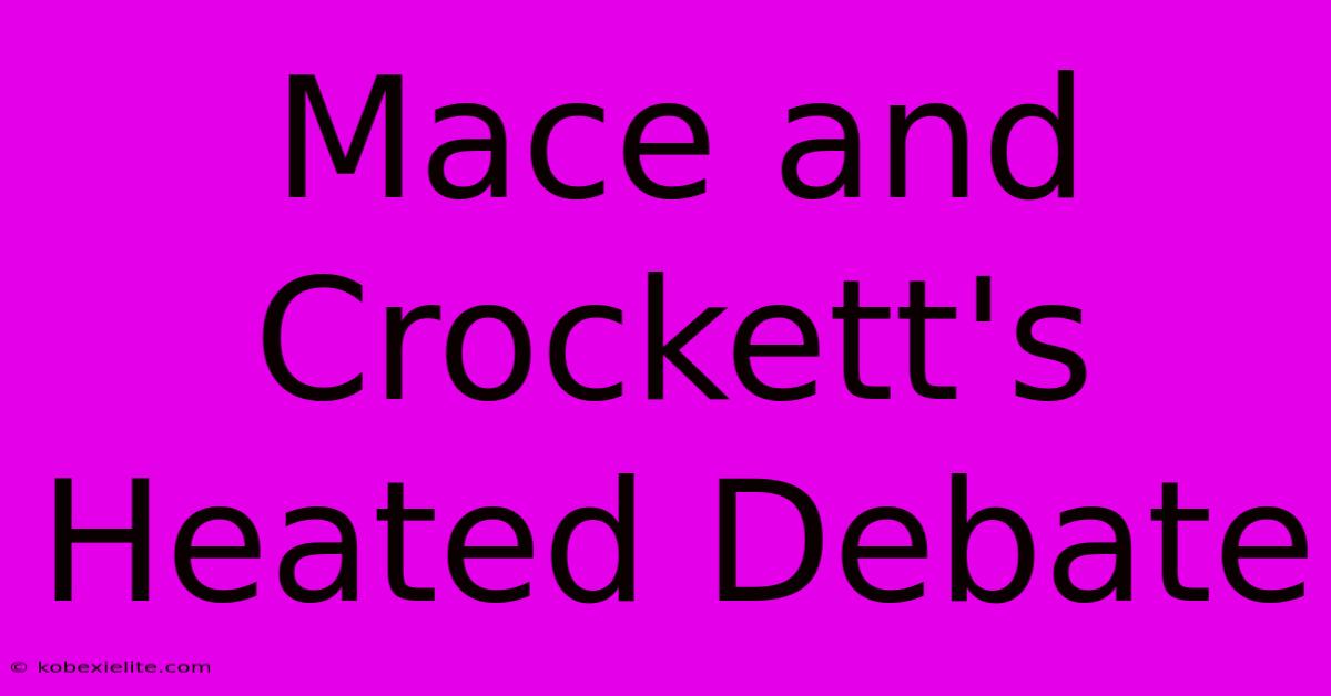 Mace And Crockett's Heated Debate