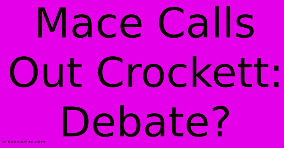 Mace Calls Out Crockett: Debate?