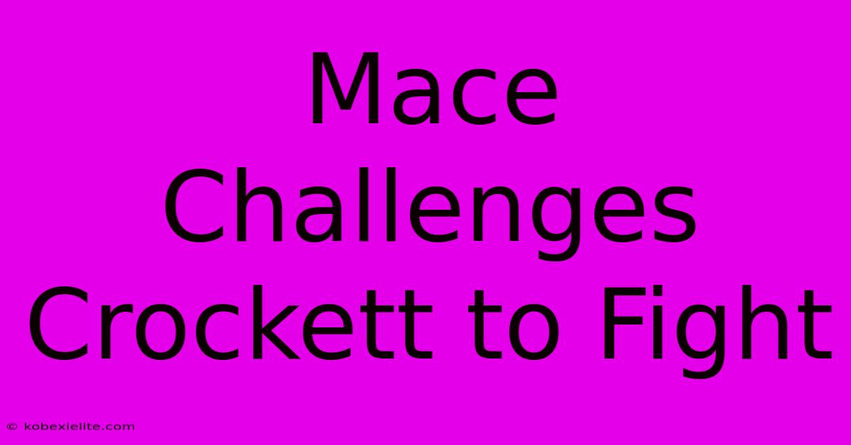 Mace Challenges Crockett To Fight