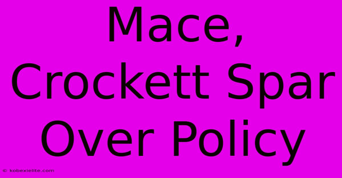 Mace, Crockett Spar Over Policy