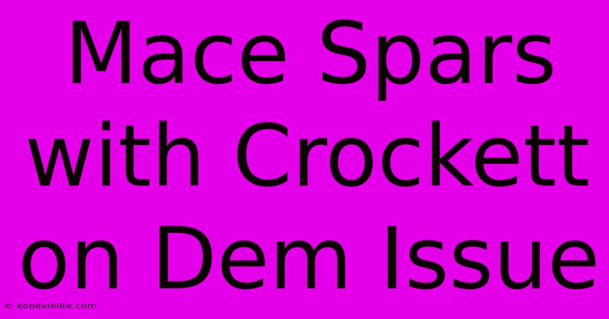 Mace Spars With Crockett On Dem Issue