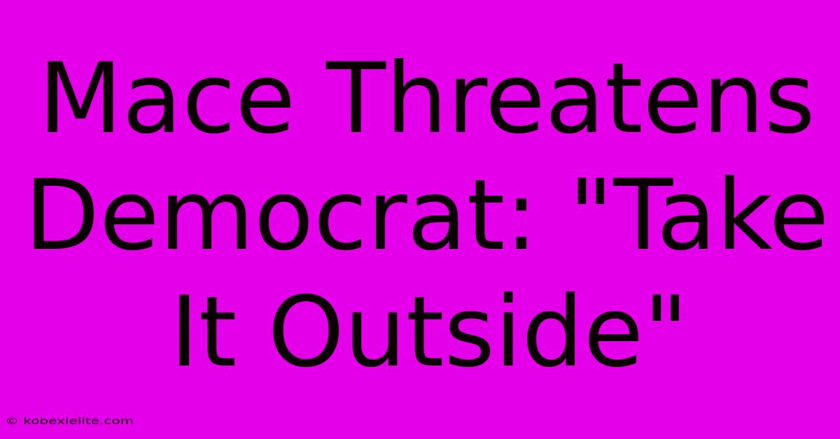 Mace Threatens Democrat: 