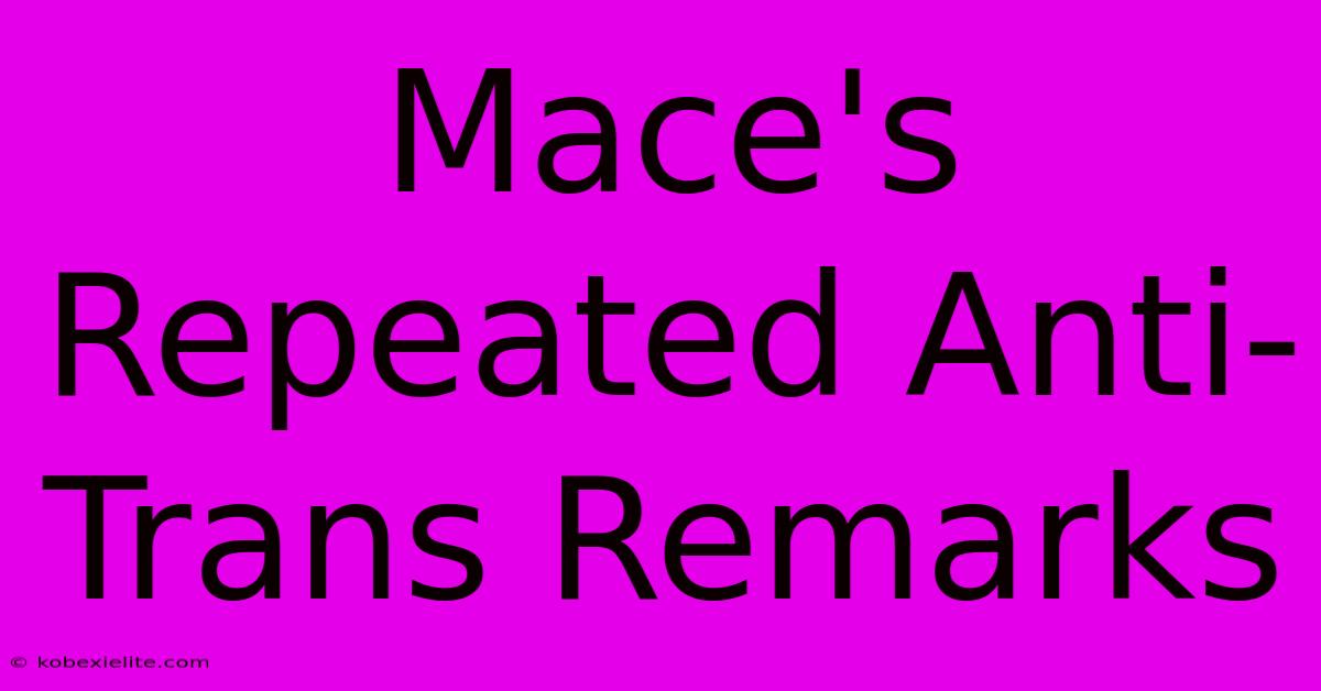 Mace's Repeated Anti-Trans Remarks