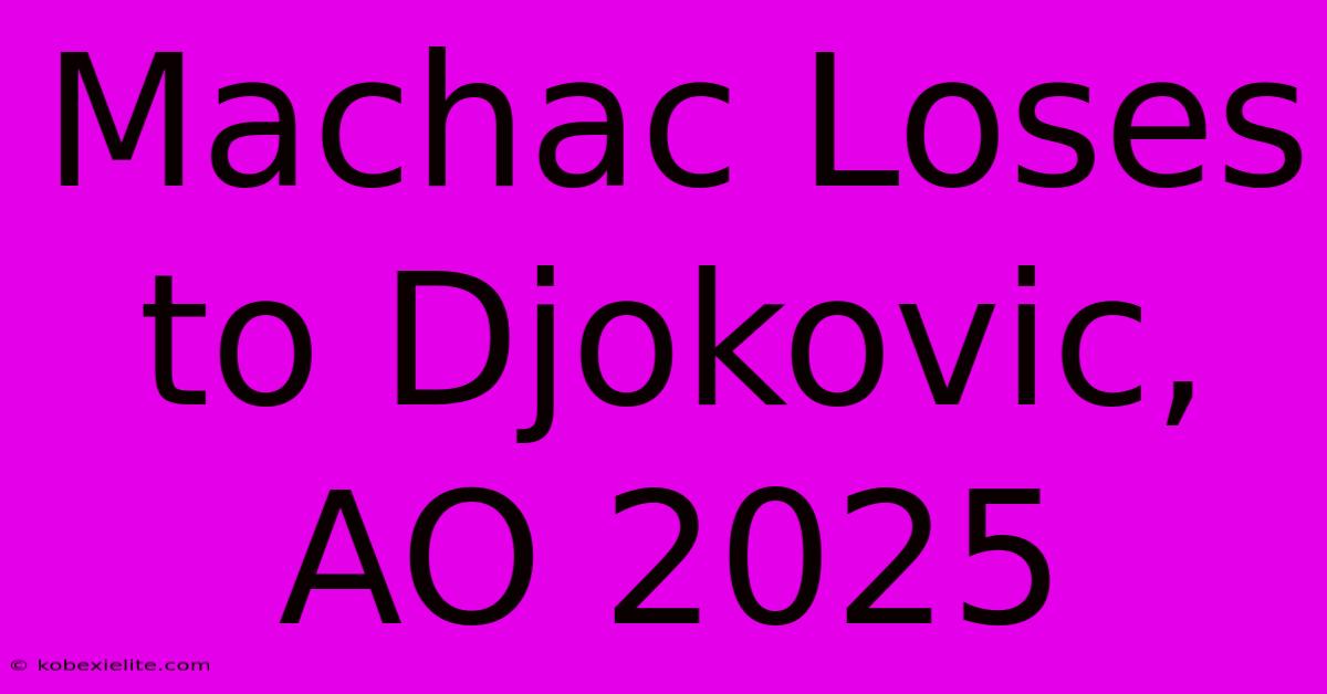 Machac Loses To Djokovic, AO 2025