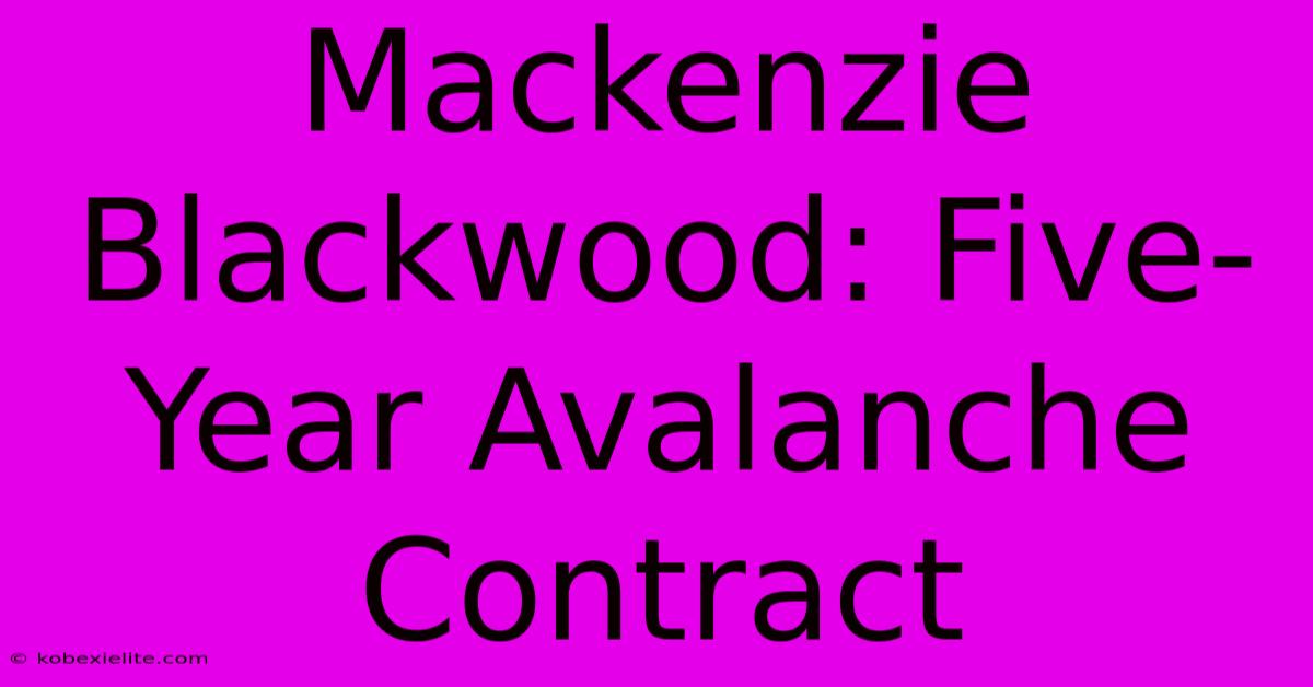 Mackenzie Blackwood: Five-Year Avalanche Contract