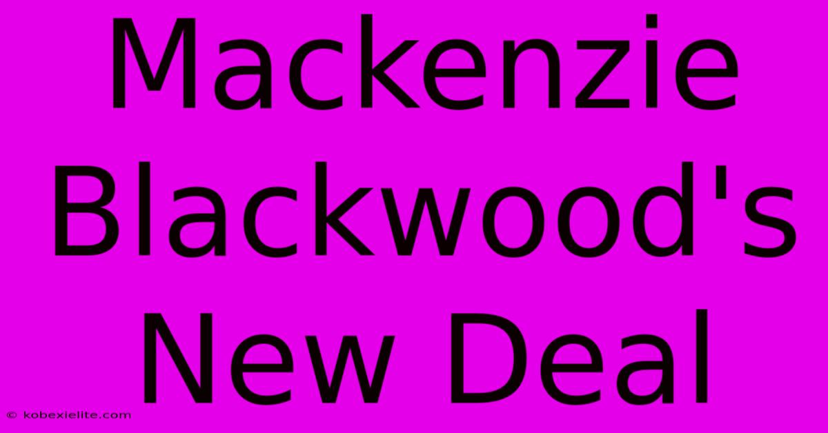 Mackenzie Blackwood's New Deal