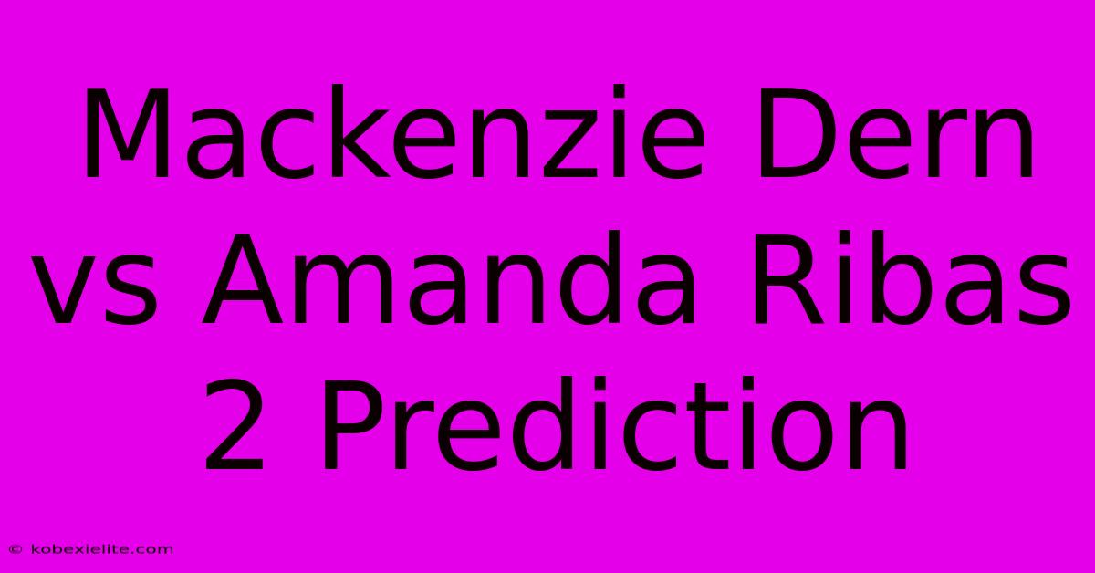 Mackenzie Dern Vs Amanda Ribas 2 Prediction