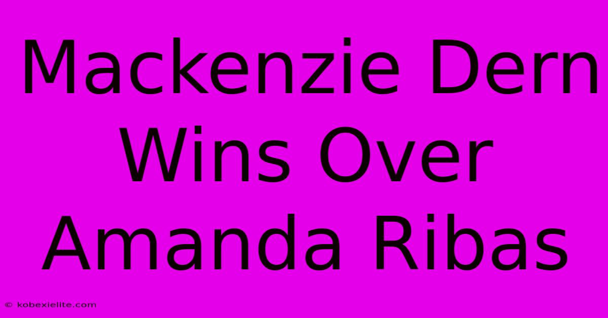 Mackenzie Dern Wins Over Amanda Ribas