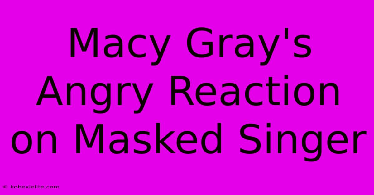 Macy Gray's Angry Reaction On Masked Singer