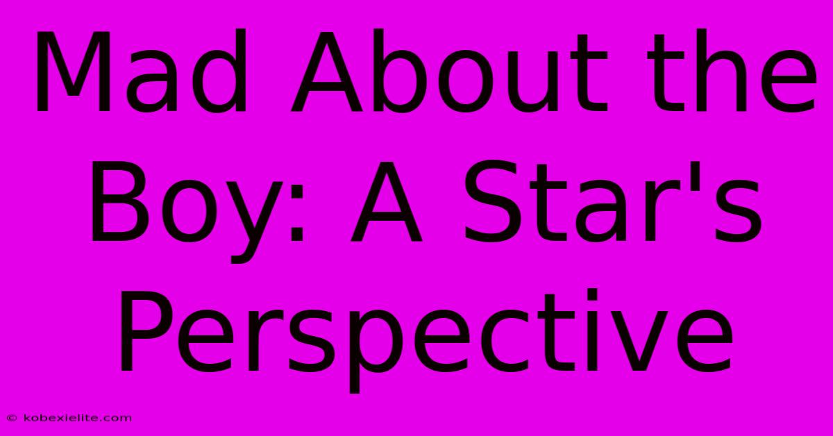 Mad About The Boy: A Star's Perspective