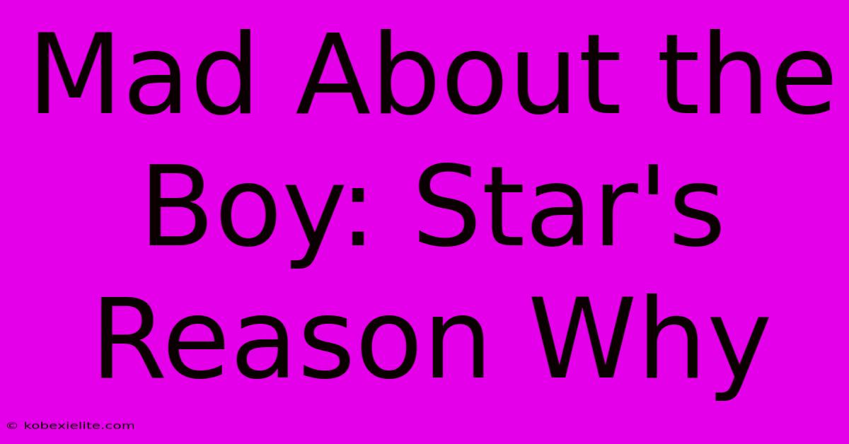 Mad About The Boy: Star's Reason Why