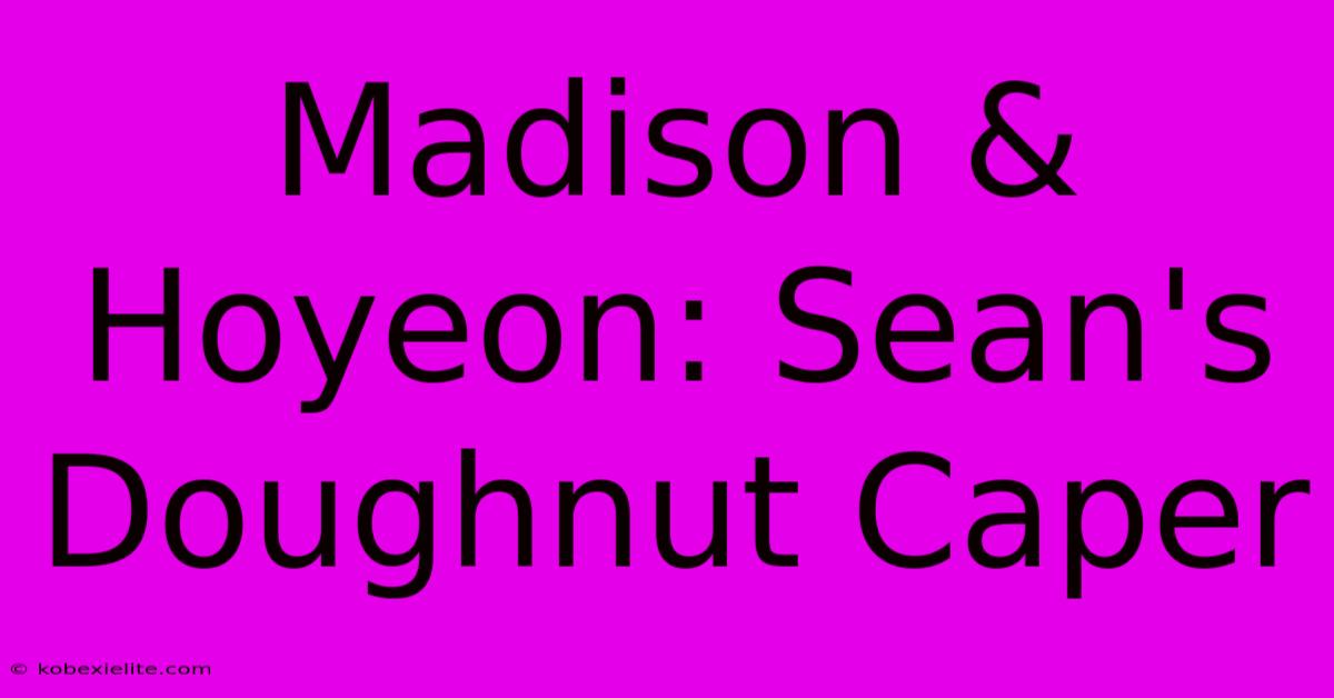 Madison & Hoyeon: Sean's Doughnut Caper