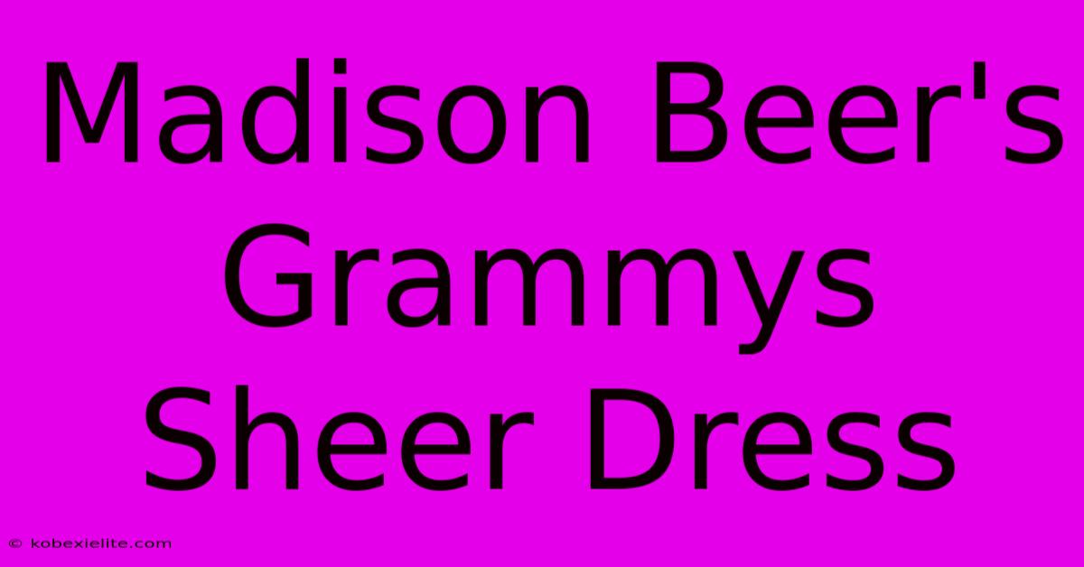 Madison Beer's Grammys Sheer Dress