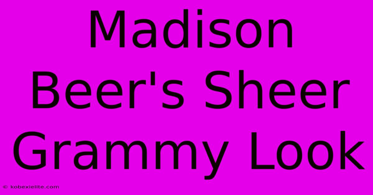 Madison Beer's Sheer Grammy Look Madison Beer's Sheer Grammy Look