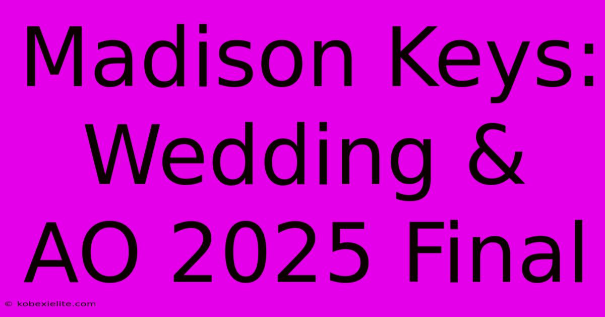 Madison Keys: Wedding & AO 2025 Final