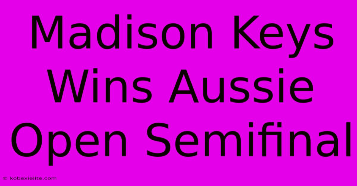 Madison Keys Wins Aussie Open Semifinal