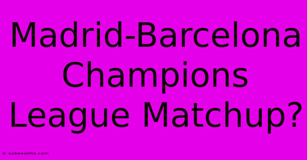 Madrid-Barcelona Champions League Matchup?