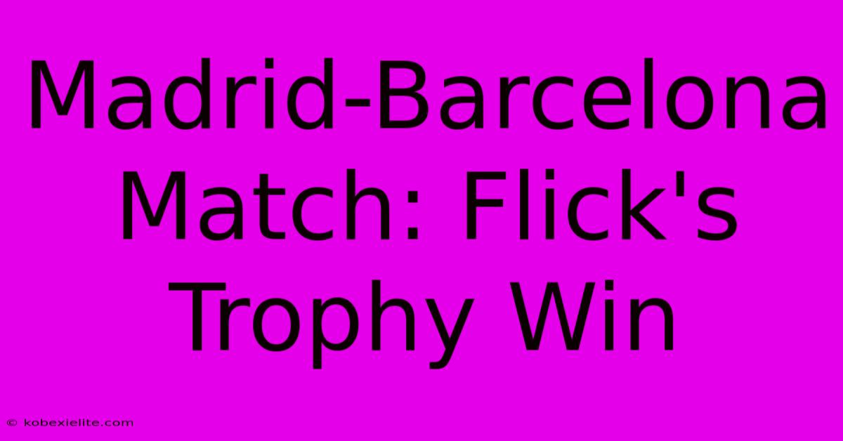 Madrid-Barcelona Match: Flick's Trophy Win