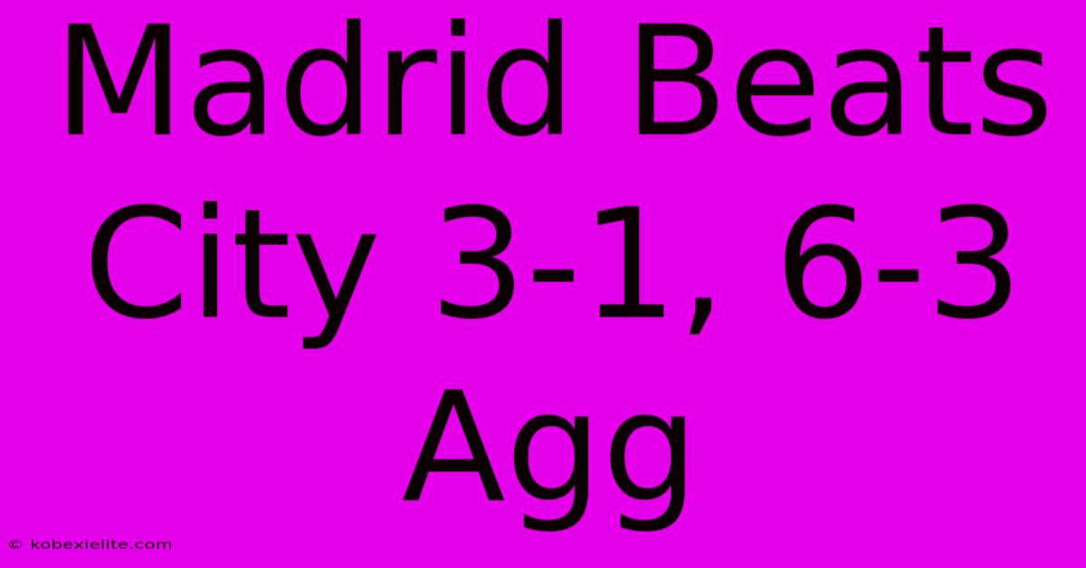 Madrid Beats City 3-1, 6-3 Agg