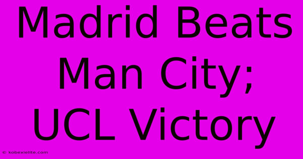 Madrid Beats Man City; UCL Victory