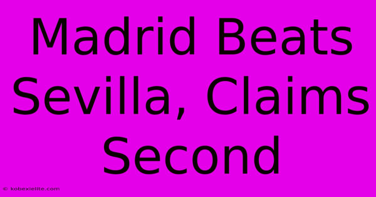 Madrid Beats Sevilla, Claims Second