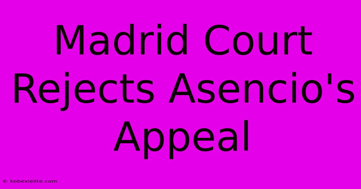 Madrid Court Rejects Asencio's Appeal