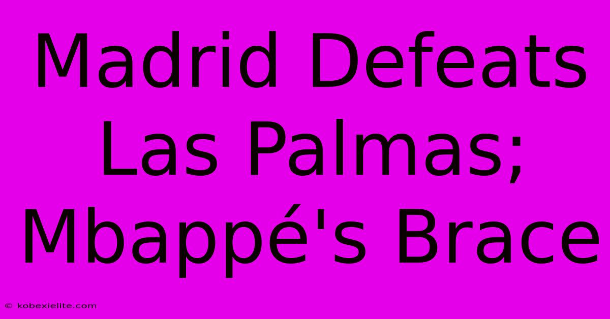 Madrid Defeats Las Palmas; Mbappé's Brace