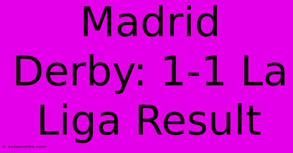 Madrid Derby: 1-1 La Liga Result