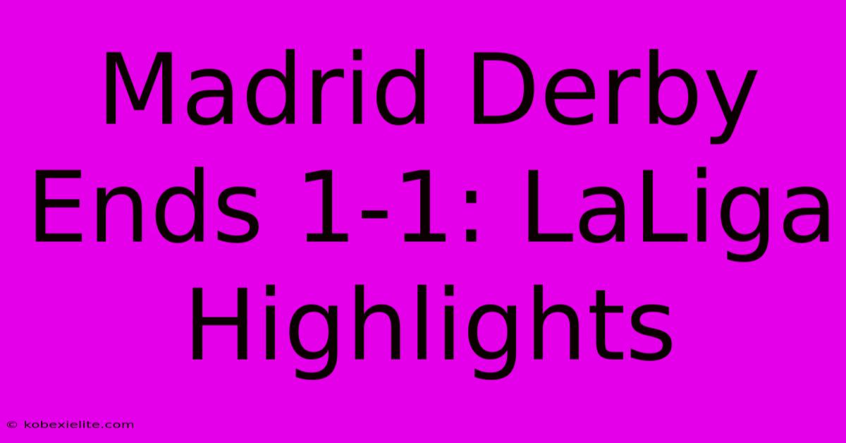 Madrid Derby Ends 1-1: LaLiga Highlights