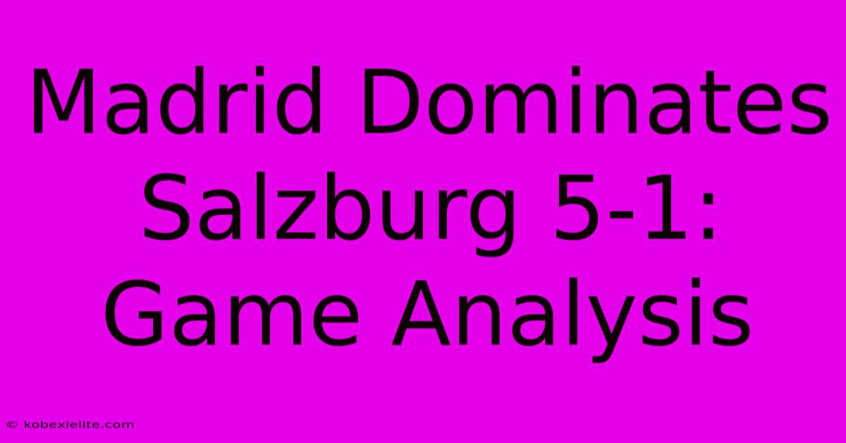 Madrid Dominates Salzburg 5-1: Game Analysis