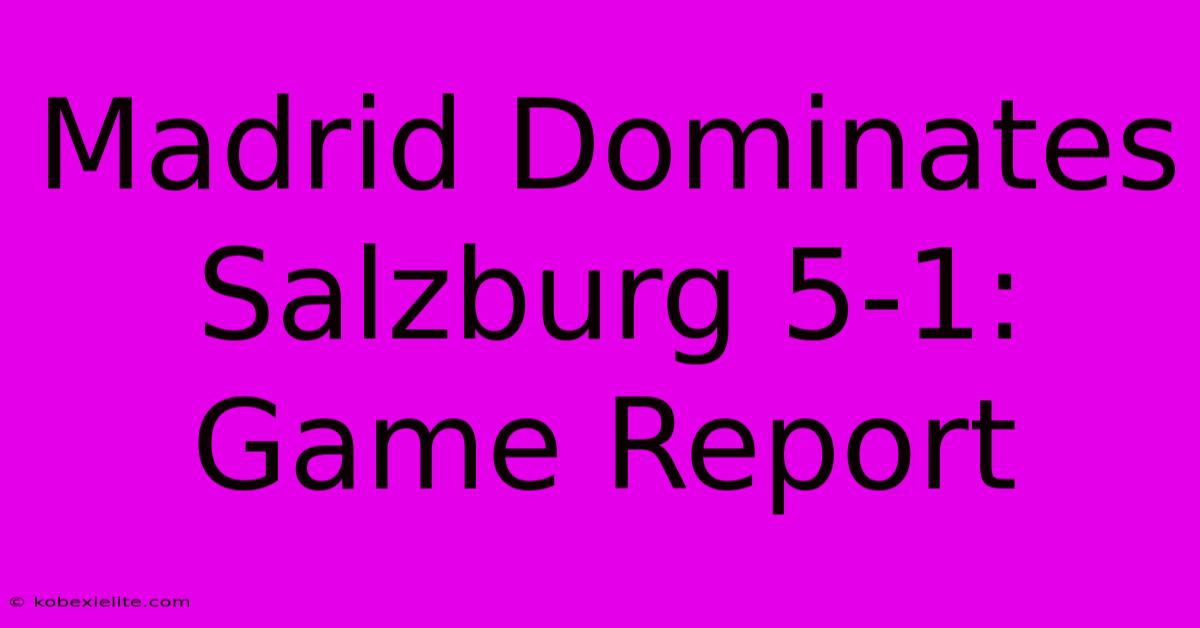 Madrid Dominates Salzburg 5-1: Game Report