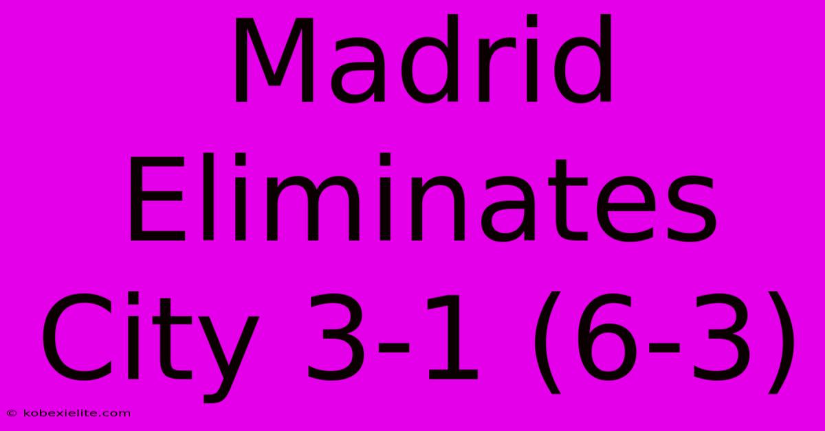 Madrid Eliminates City 3-1 (6-3)