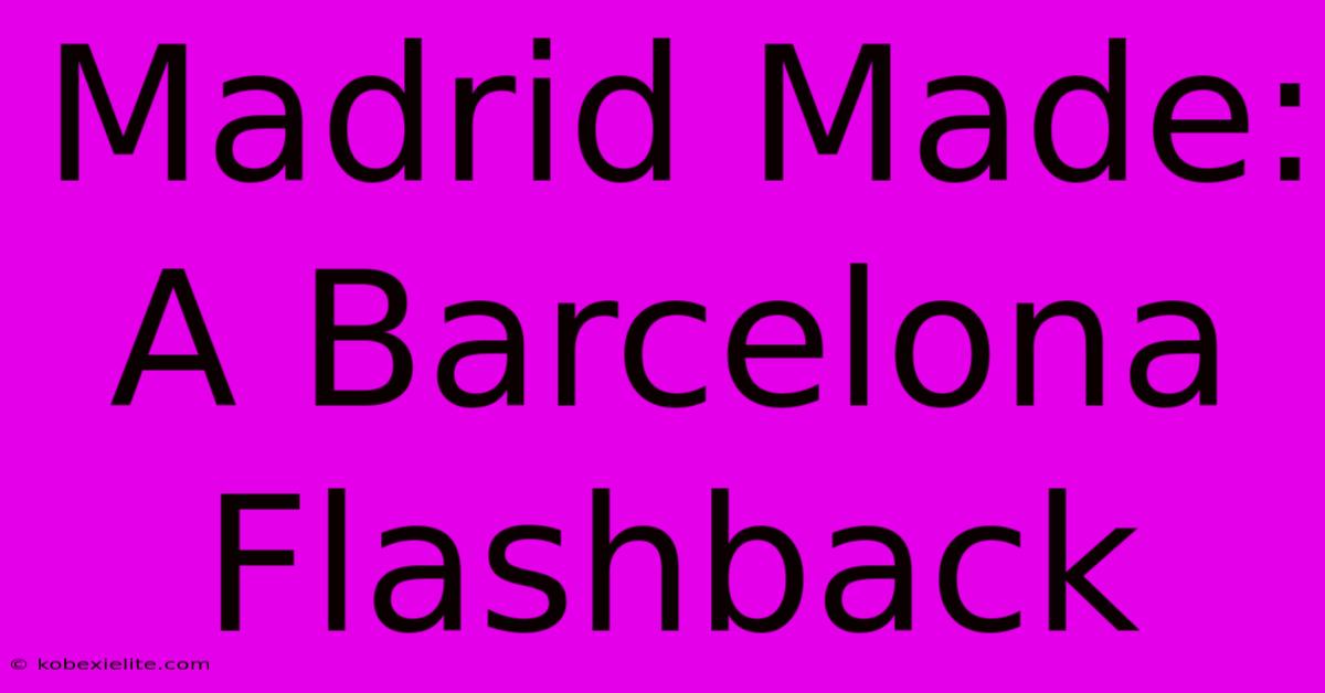 Madrid Made: A Barcelona Flashback