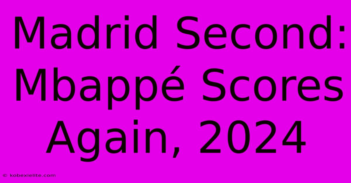 Madrid Second: Mbappé Scores Again, 2024