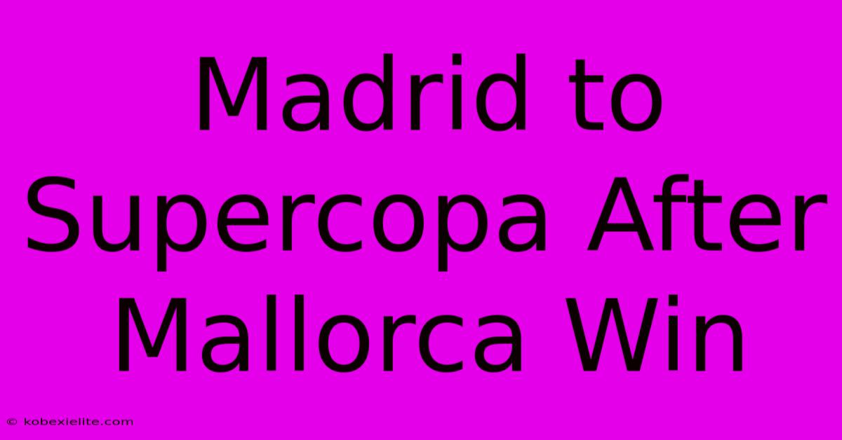 Madrid To Supercopa After Mallorca Win