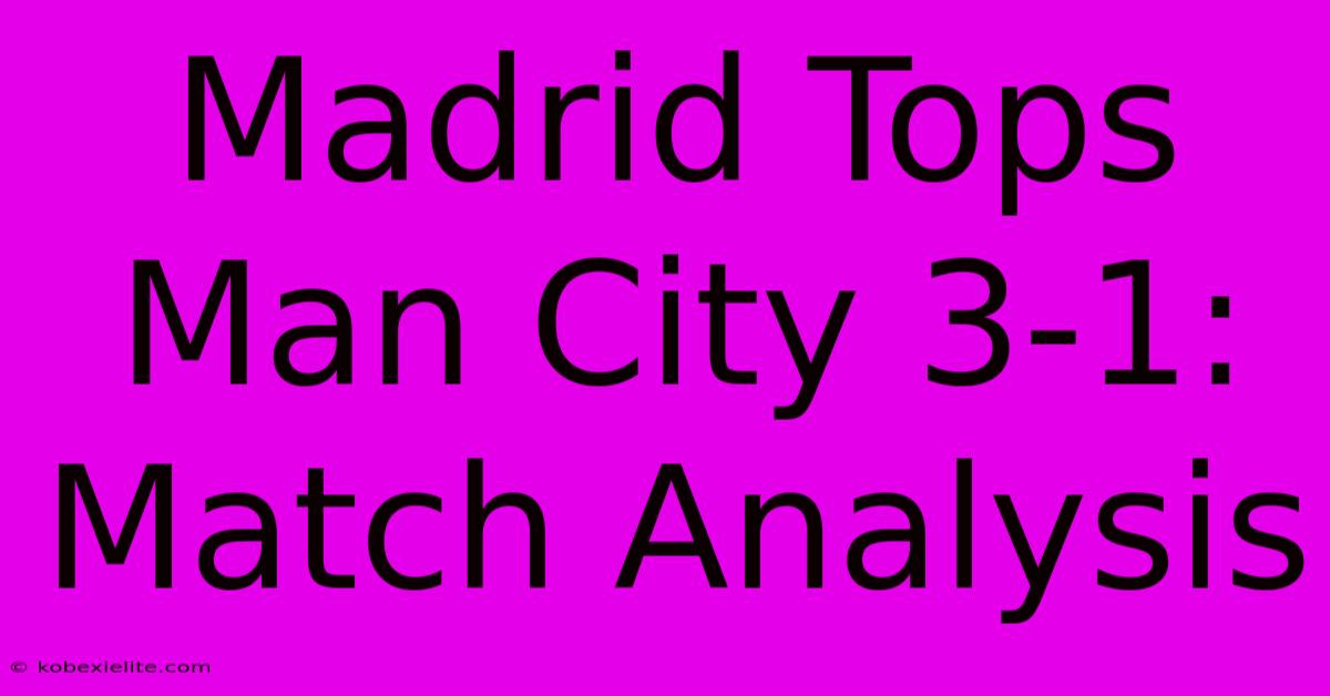 Madrid Tops Man City 3-1: Match Analysis