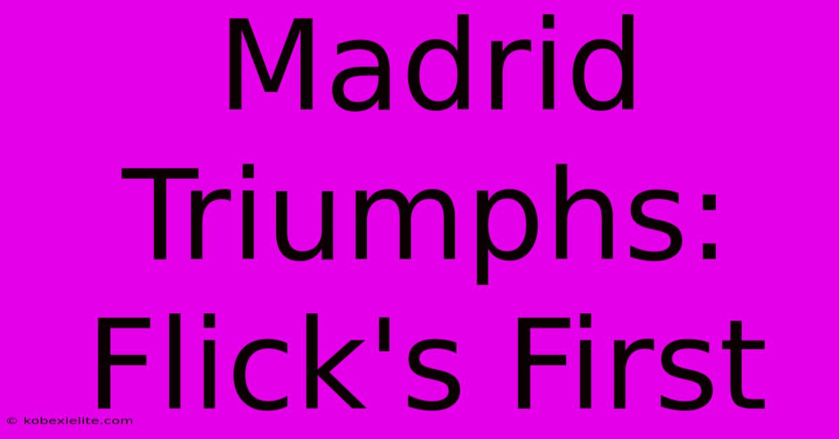 Madrid Triumphs: Flick's First