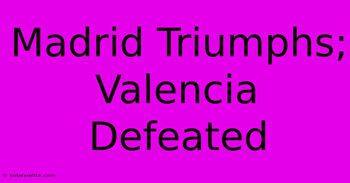 Madrid Triumphs; Valencia Defeated