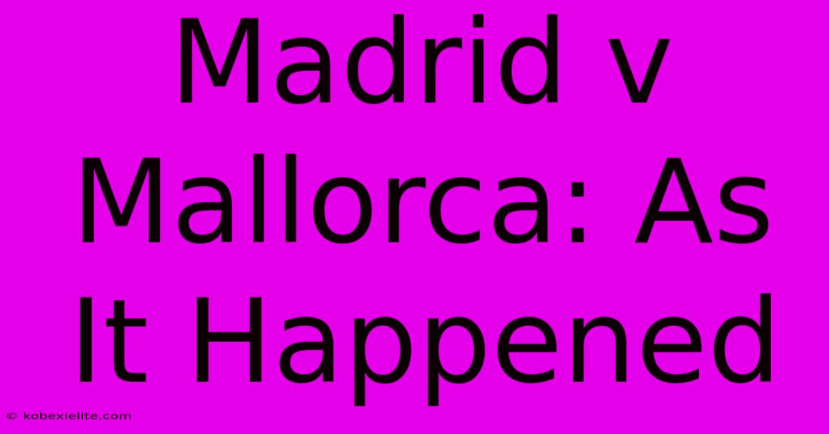 Madrid V Mallorca: As It Happened