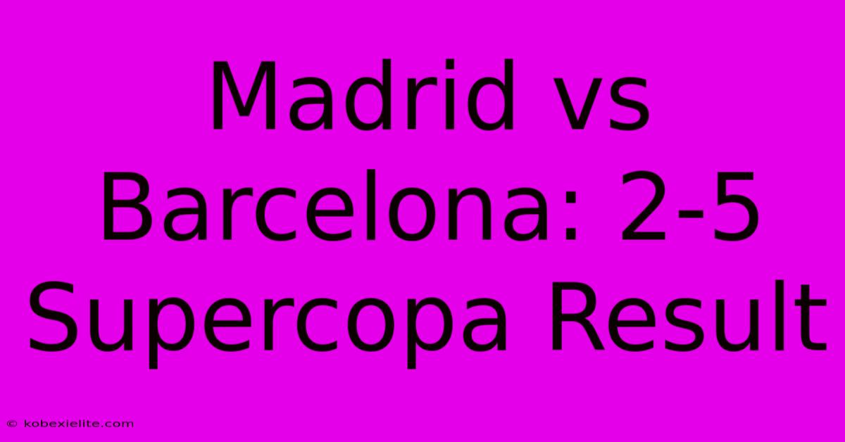 Madrid Vs Barcelona: 2-5 Supercopa Result