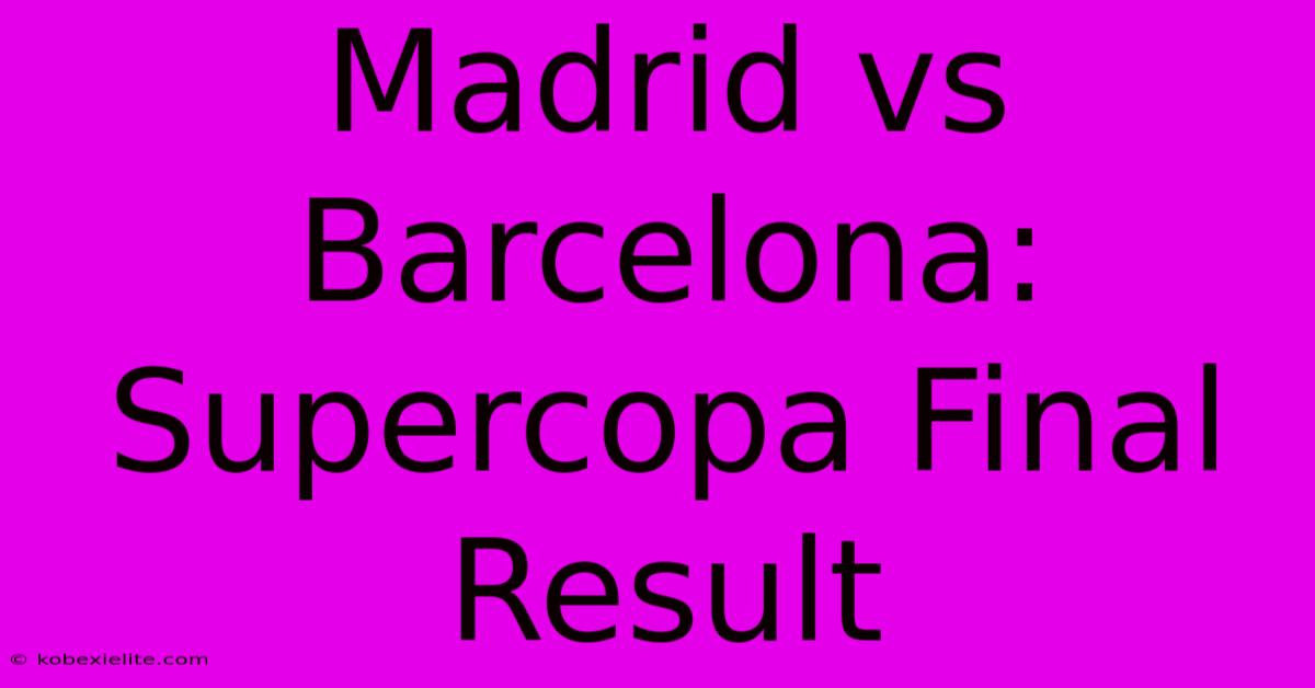 Madrid Vs Barcelona: Supercopa Final Result