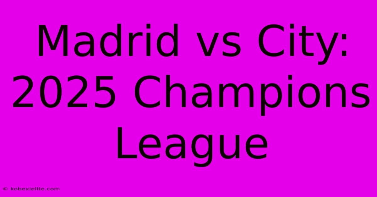 Madrid Vs City: 2025 Champions League