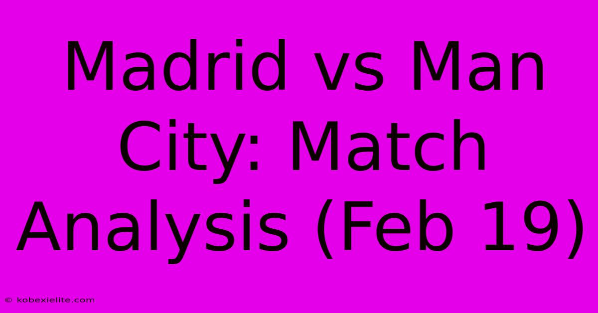 Madrid Vs Man City: Match Analysis (Feb 19)