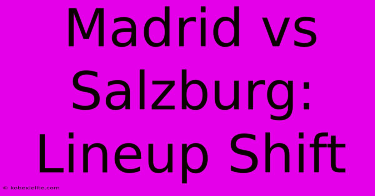 Madrid Vs Salzburg: Lineup Shift