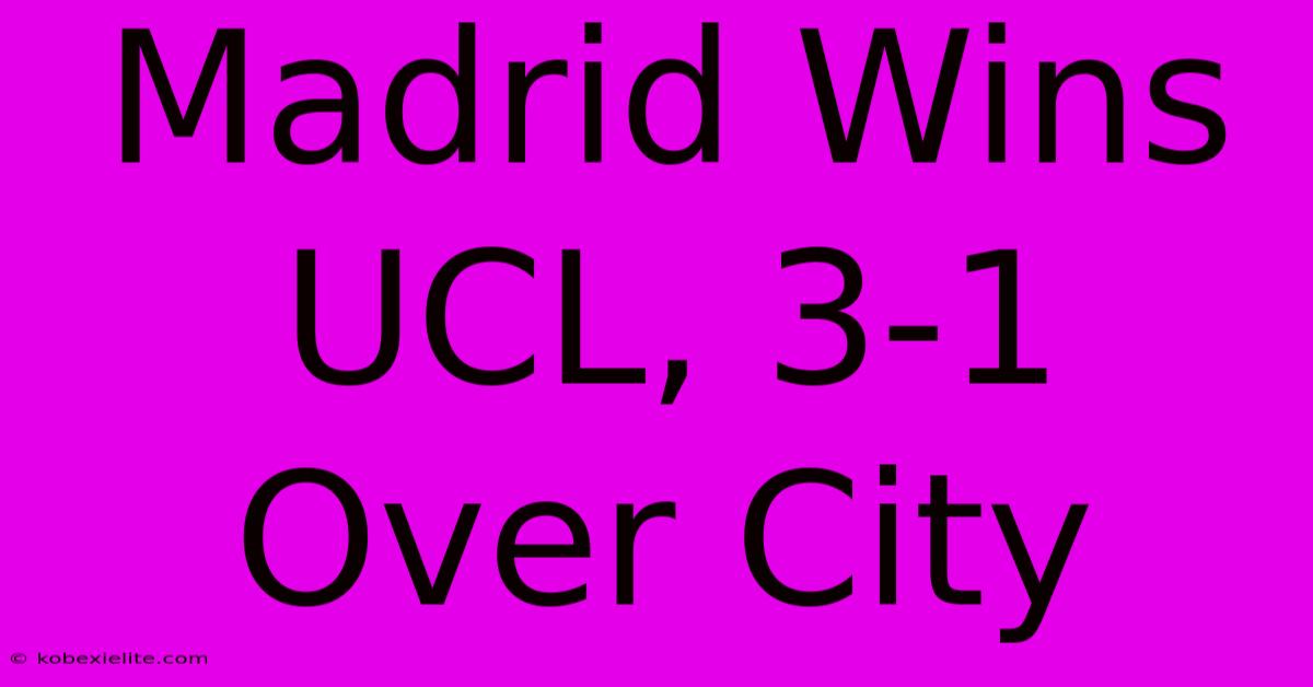 Madrid Wins UCL, 3-1 Over City